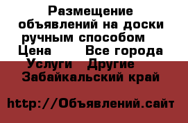  Размещение объявлений на доски ручным способом. › Цена ­ 8 - Все города Услуги » Другие   . Забайкальский край